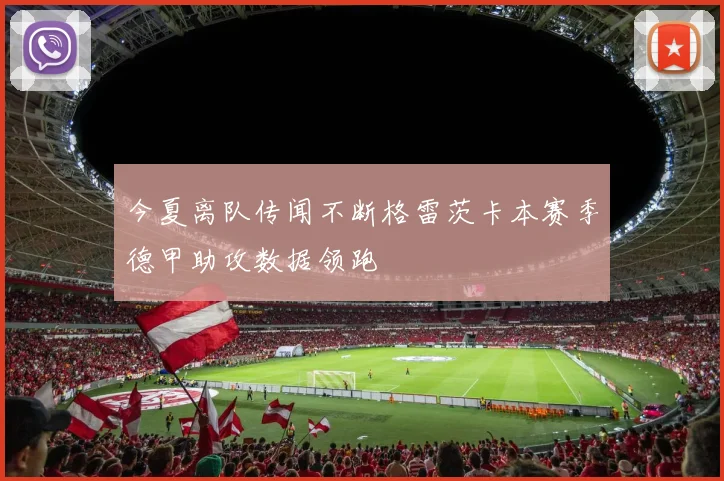 今夏离队传闻不断格雷茨卡本赛季德甲助攻数据领跑